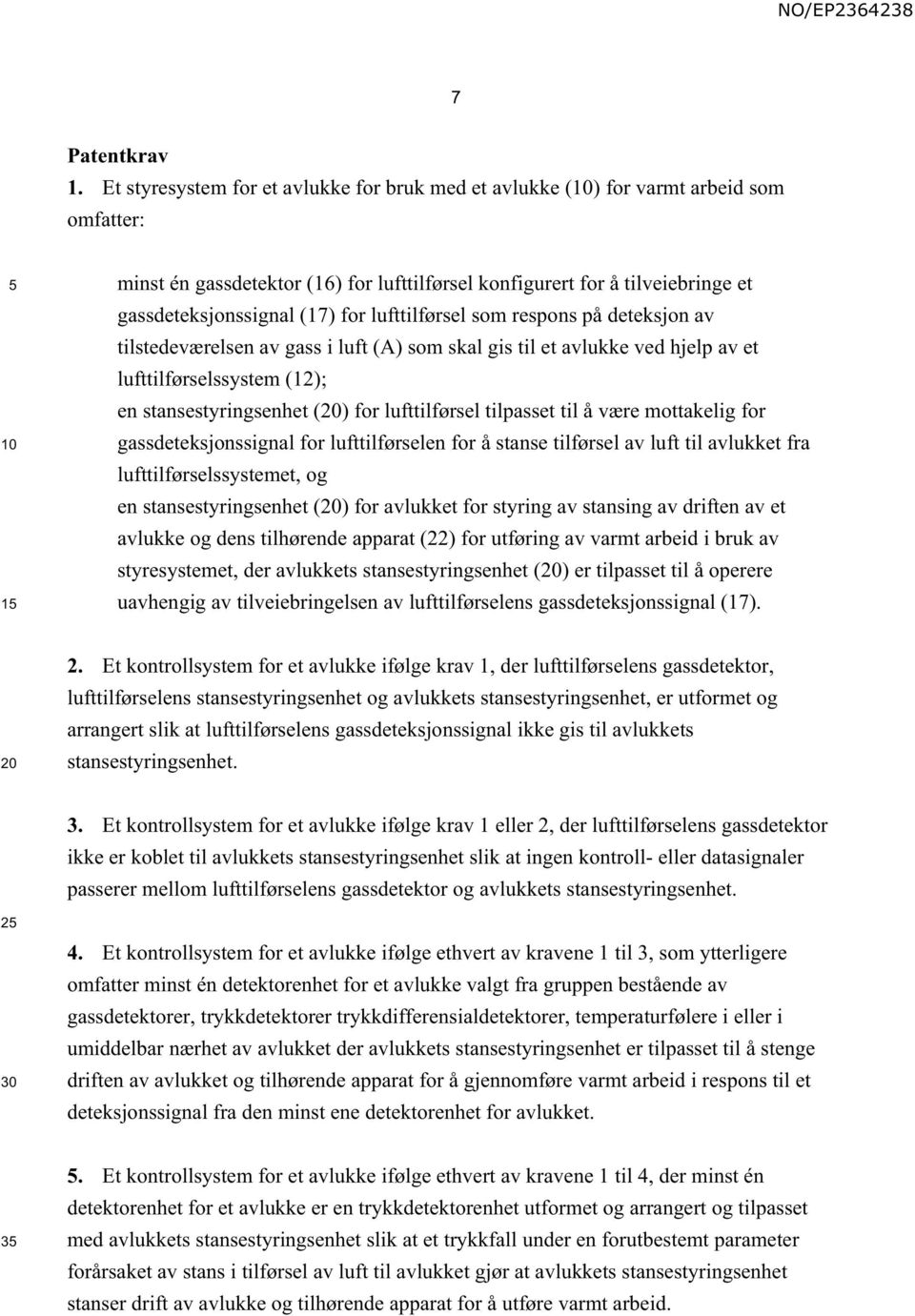 lufttilførsel som respons på deteksjon av tilstedeværelsen av gass i luft (A) som skal gis til et avlukke ved hjelp av et lufttilførselssystem (12); en stansestyringsenhet () for lufttilførsel