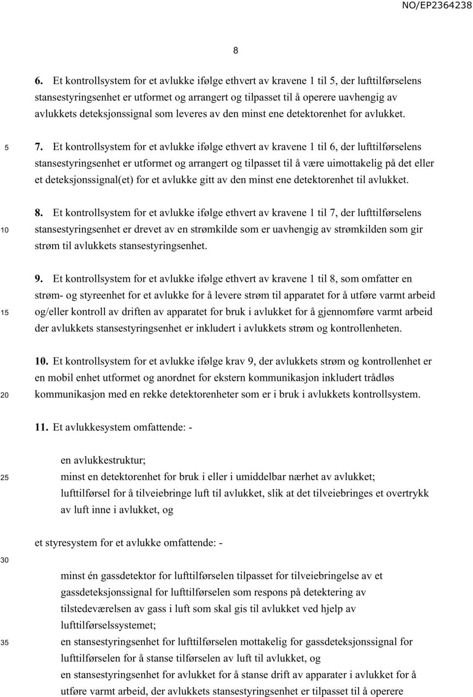 Et kontrollsystem for et avlukke ifølge ethvert av kravene 1 til 6, der lufttilførselens stansestyringsenhet er utformet og arrangert og tilpasset til å være uimottakelig på det eller et