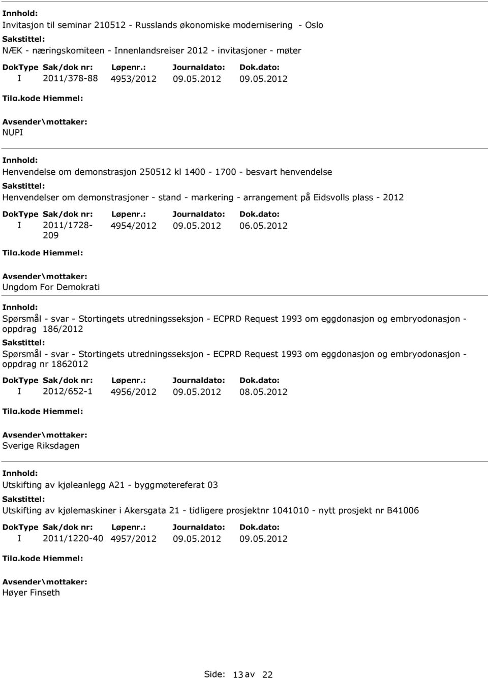 2 kl 1400-1700 - besvart henvendelse Henvendelser om demonstrasjoner - stand - markering - arrangement på Eidsvolls plass - 2012 Sak/dok nr: 2011/1728-209 Løpenr.: 4954/2012 06.05.
