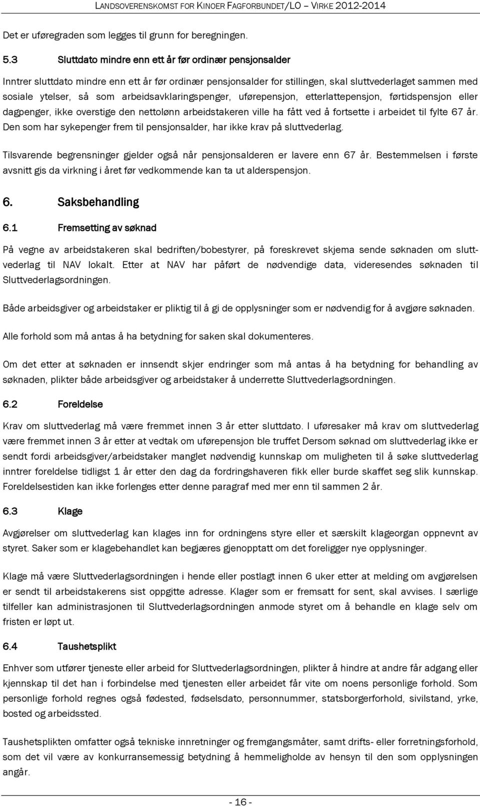 arbeidsavklaringspenger, uførepensjon, etterlattepensjon, førtidspensjon eller dagpenger, ikke overstige den nettolønn arbeidstakeren ville ha fått ved å fortsette i arbeidet til fylte 67 år.