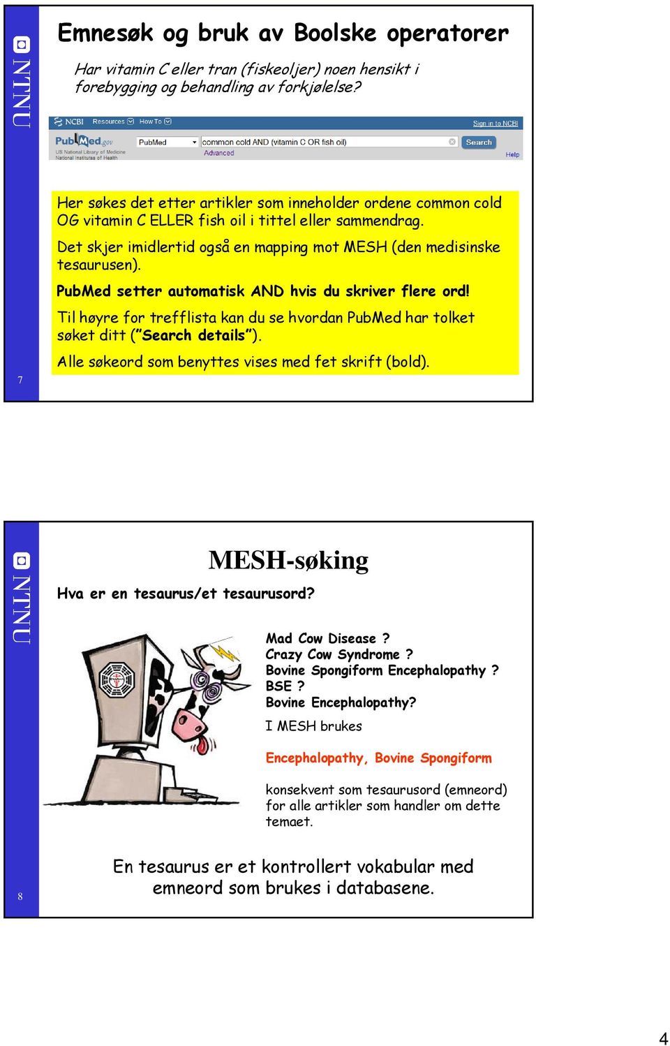 PubMed setter automatisk AND hvis du skriver flere ord! Til høyre for trefflista kan du se hvordan PubMed har tolket søket ditt ( Search details ).