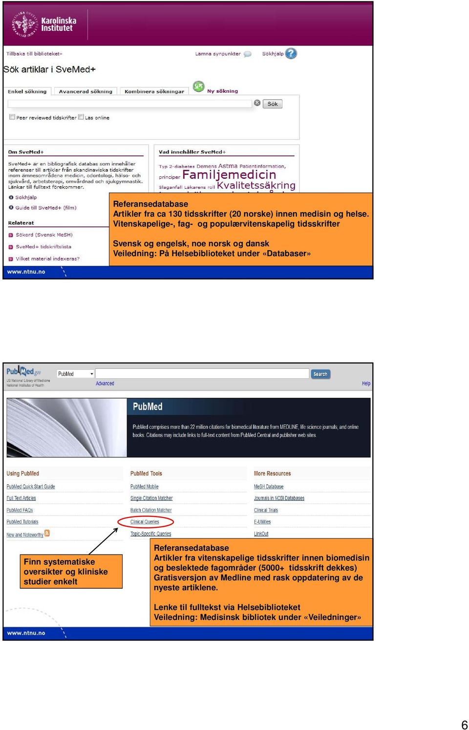 «Databaser» Finn systematiske oversikter og kliniske studier enkelt Referansedatabase Artikler fra vitenskapelige tidsskrifter innen biomedisin