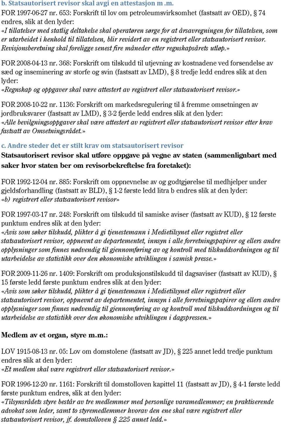 er utarbeidet i henhold til tillatelsen, blir revidert av en registrert eller statsautorisert revisor. Revisjonsberetning skal foreligge senest fire måneder etter regnskapsårets utløp.