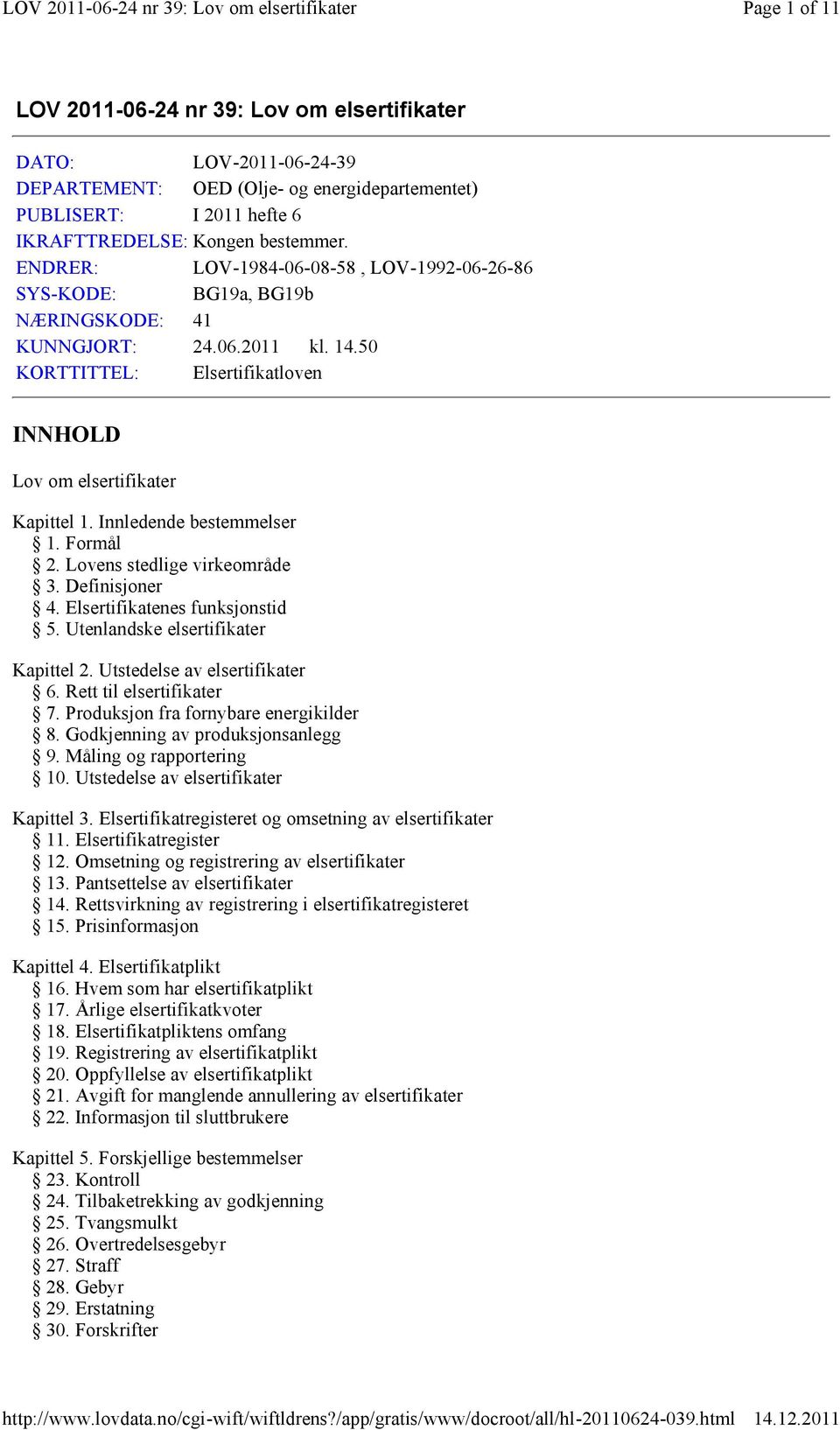 Innledende bestemmelser 1. Formål 2. Lovens stedlige virkeområde 3. Definisjoner 4. Elsertifikatenes funksjonstid 5. Utenlandske elsertifikater Kapittel 2. Utstedelse av elsertifikater 6.