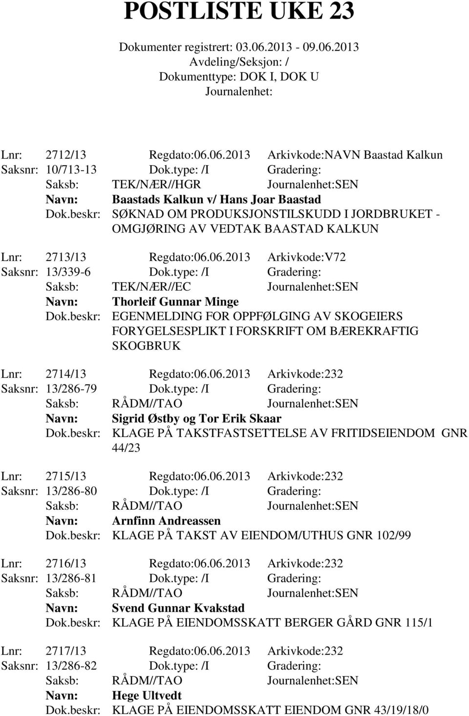 type: /I Gradering: Saksb: TEK/NÆR//EC SEN Thorleif Gunnar Minge Dok.beskr: EGENMELDING FOR OPPFØLGING AV SKOGEIERS FORYGELSESPLIKT I FORSKRIFT OM BÆREKRAFTIG SKOGBRUK Lnr: 2714/13 Regdato:06.