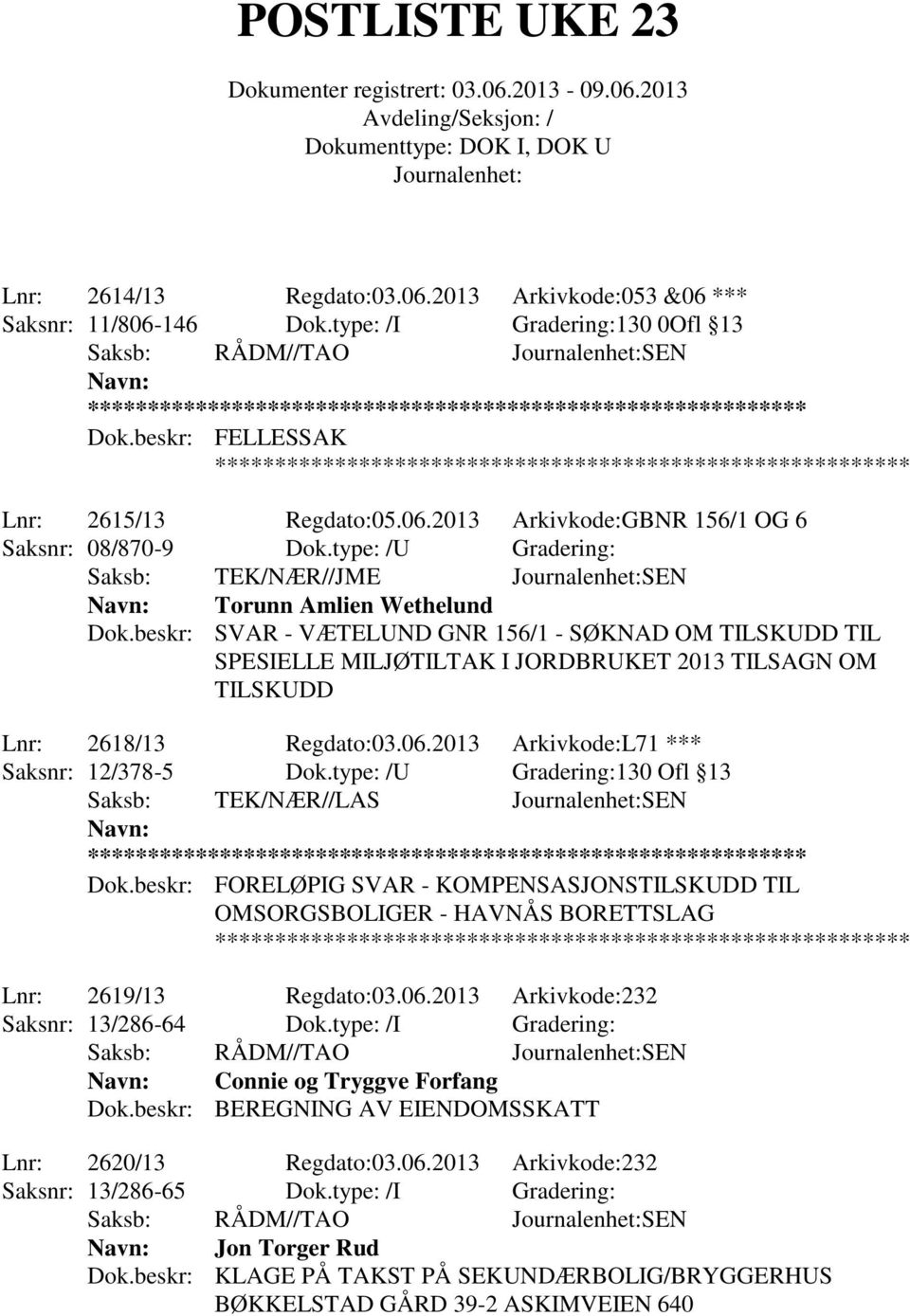 beskr: SVAR - VÆTELUND GNR 156/1 - SØKNAD OM TILSKUDD TIL SPESIELLE MILJØTILTAK I JORDBRUKET 2013 TILSAGN OM TILSKUDD Lnr: 2618/13 Regdato:03.06.2013 Arkivkode:L71 *** Saksnr: 12/378-5 Dok.