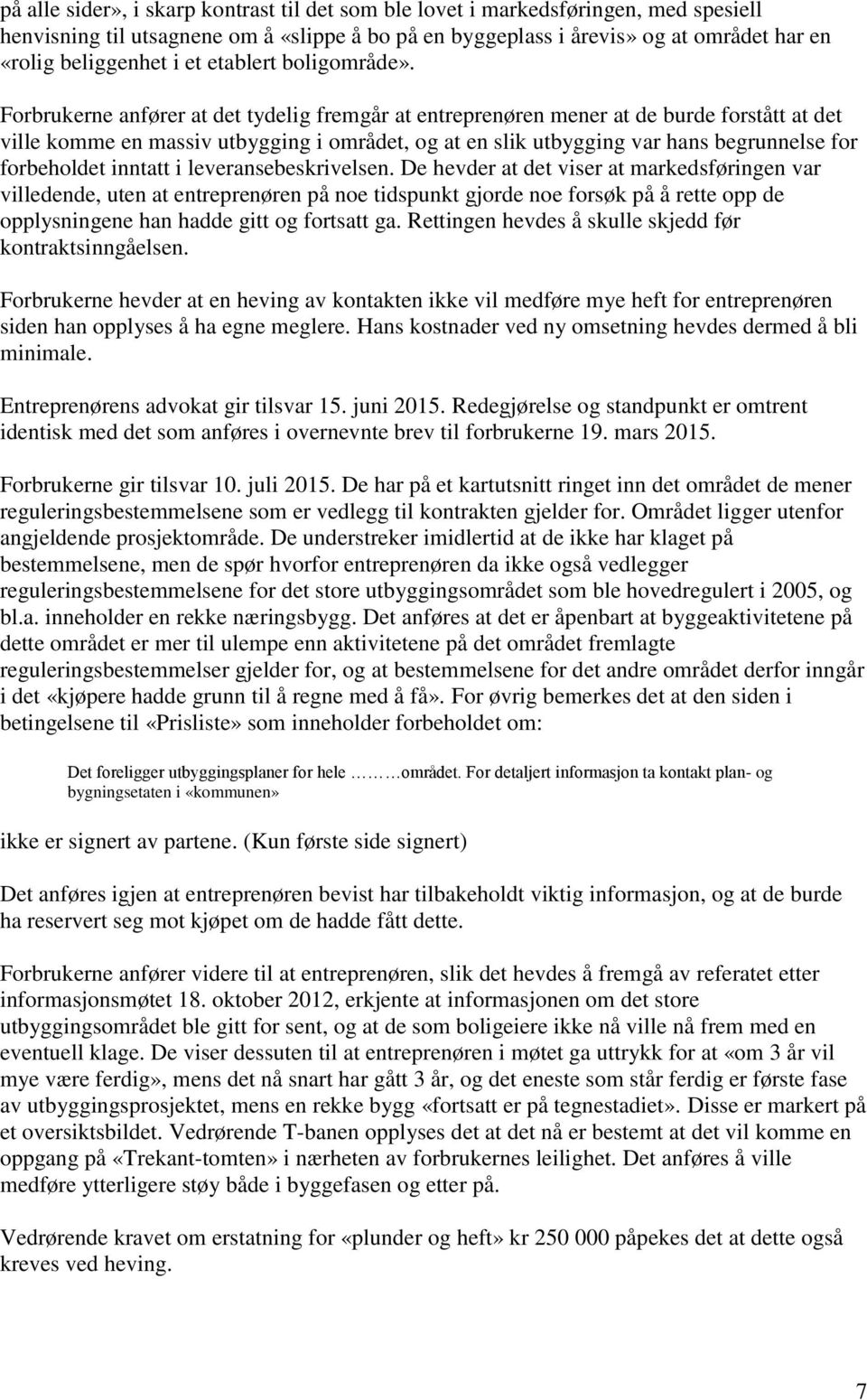 Forbrukerne anfører at det tydelig fremgår at entreprenøren mener at de burde forstått at det ville komme en massiv utbygging i området, og at en slik utbygging var hans begrunnelse for forbeholdet