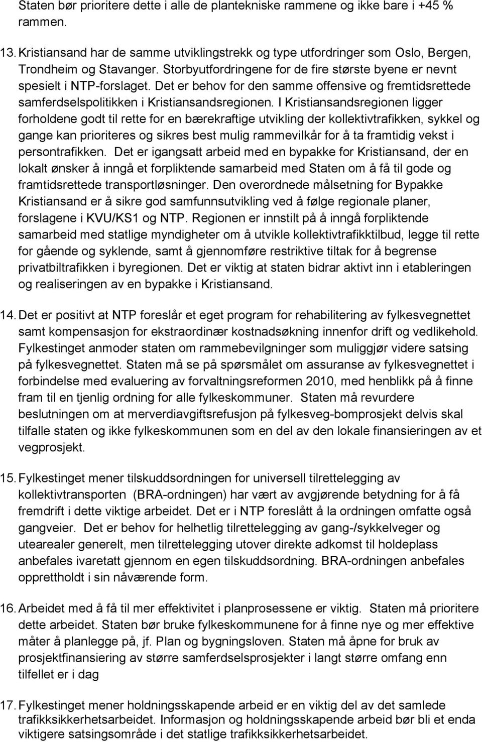 I Kristiansandsregionen ligger forholdene godt til rette for en bærekraftige utvikling der kollektivtrafikken, sykkel og gange kan prioriteres og sikres best mulig rammevilkår for å ta framtidig