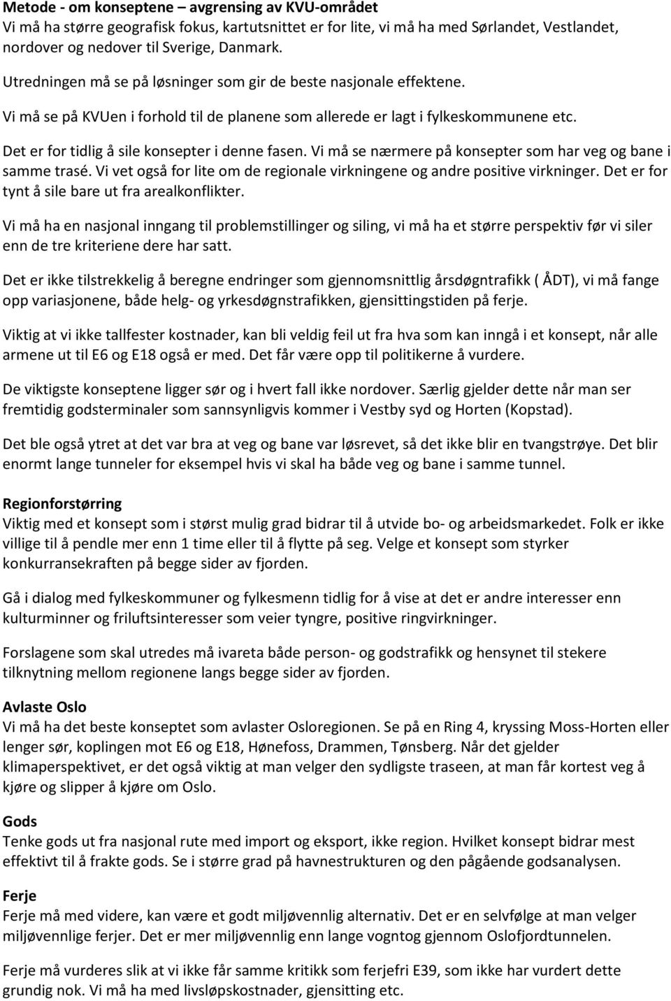 Det er for tidlig å sile konsepter i denne fasen. Vi må se nærmere på konsepter som har veg og bane i samme trasé. Vi vet også for lite om de regionale virkningene og andre positive virkninger.