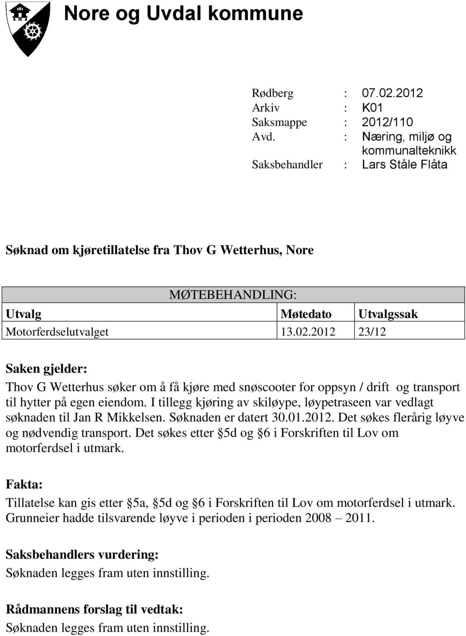 2012 23/12 Saken gjelder: Thov G Wetterhus søker om å få kjøre med snøscooter for oppsyn / drift og transport til hytter på egen eiendom.