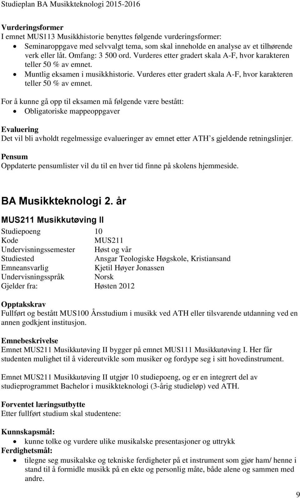 For å kunne gå opp til eksamen må følgende være bestått: Obligatoriske mappeoppgaver Evaluering Det vil bli avholdt regelmessige evalueringer av emnet etter ATH s gjeldende retningslinjer.