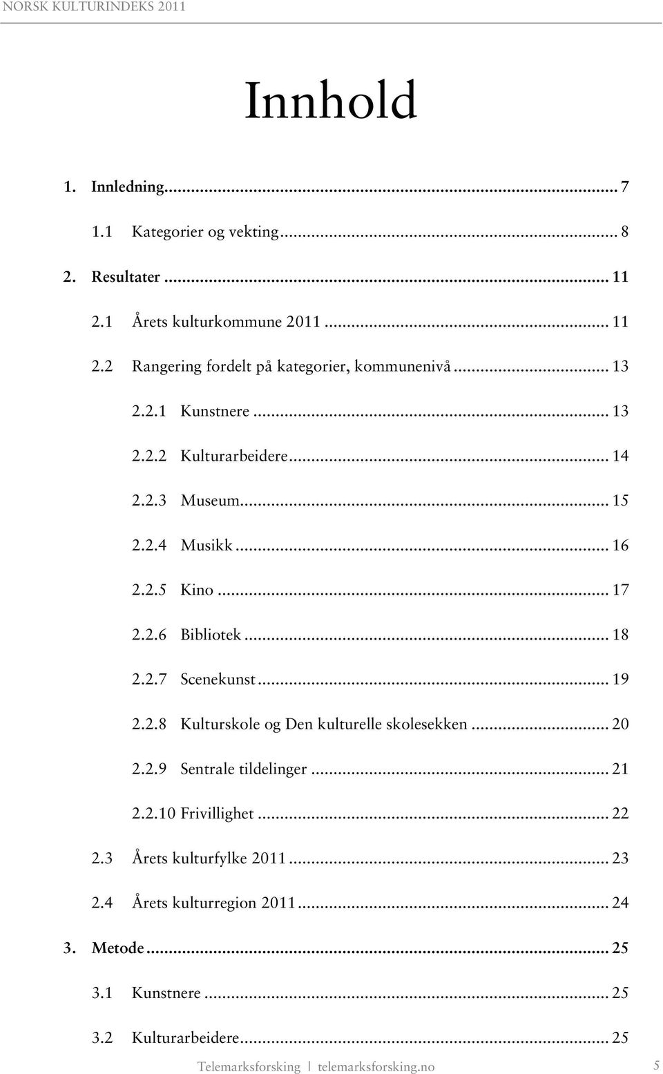 .. 19 2.2.8 Kulturskole og Den kulturelle skolesekken... 20 2.2.9 Sentrale tildelinger... 21 2.2.10 Frivillighet... 22 2.3 Årets kulturfylke 2011.