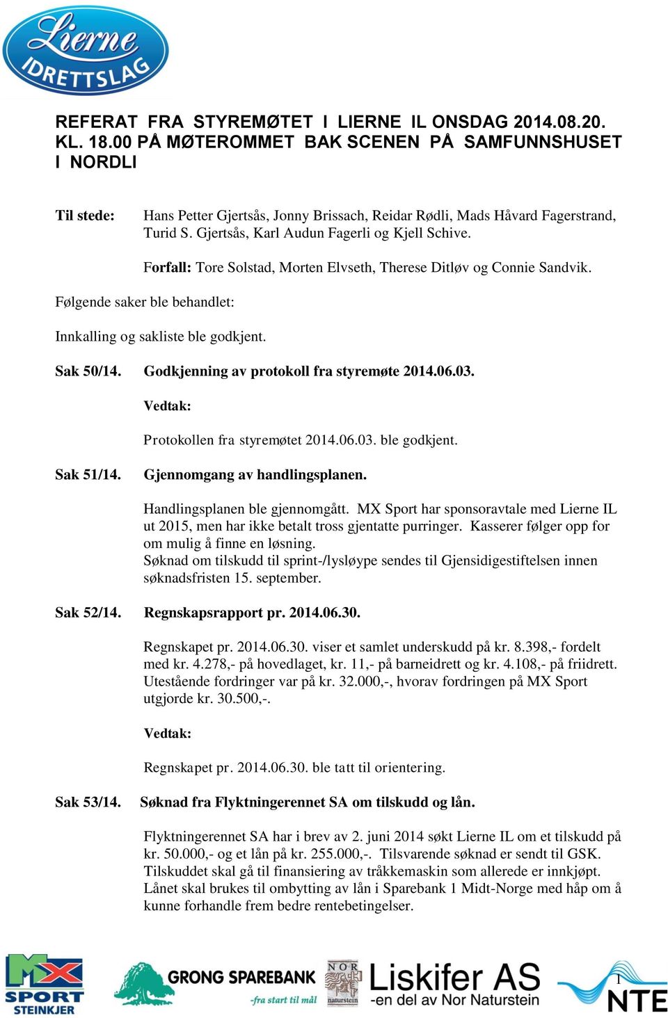 Forfall: Tore Solstad, Morten Elvseth, Therese Ditløv og Connie Sandvik. Følgende saker ble behandlet: Innkalling og sakliste ble godkjent. Sak 50/14. Godkjenning av protokoll fra styremøte 2014.06.