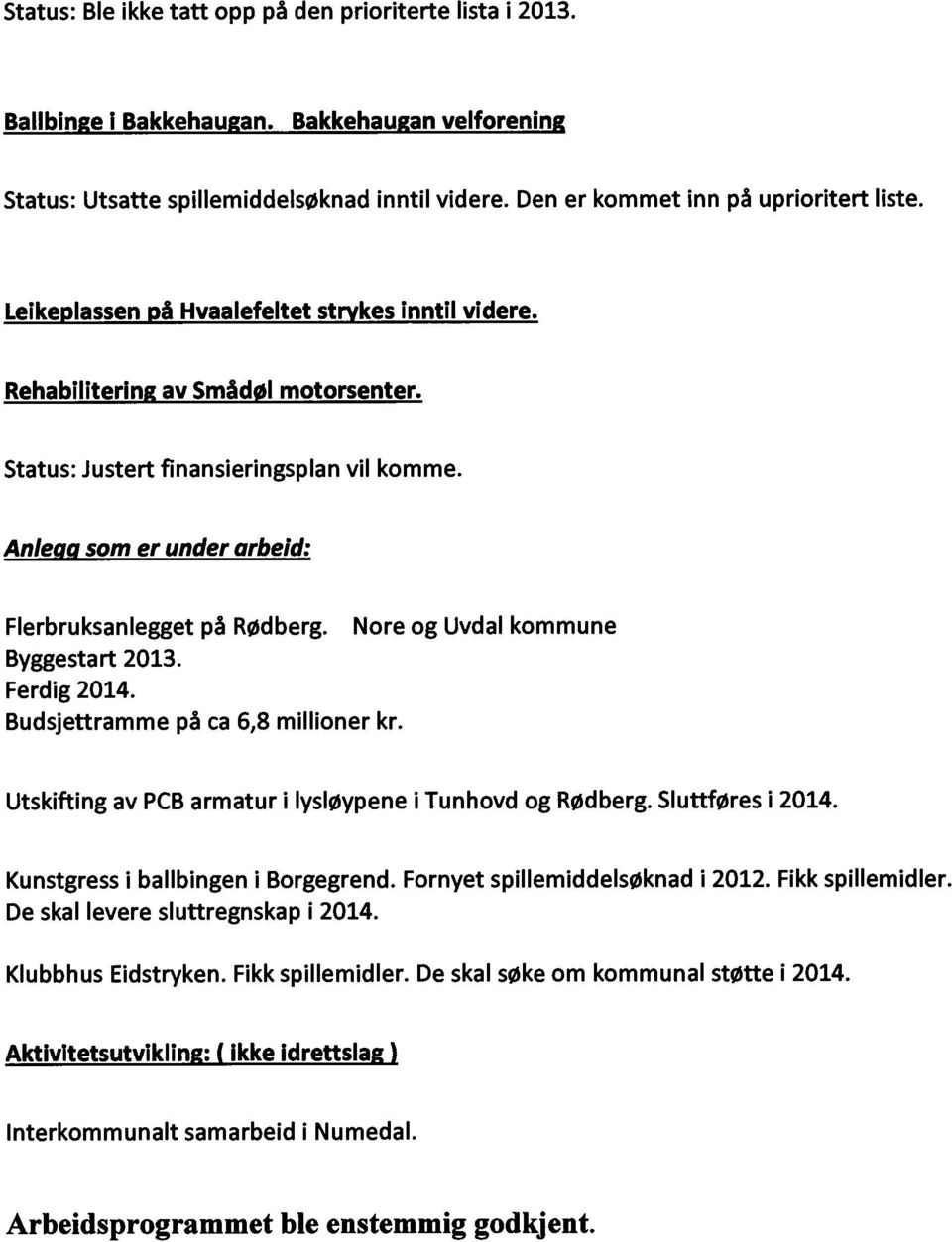 Nore og Uvdal kommune Byggestart 2013. Ferdig 2014. Budsjettramme på ca 6,8 millioner kr. Utskifting av PCB armatur i lysløypene i Tunhovd og Rødberg. Sluttføres i 2014.