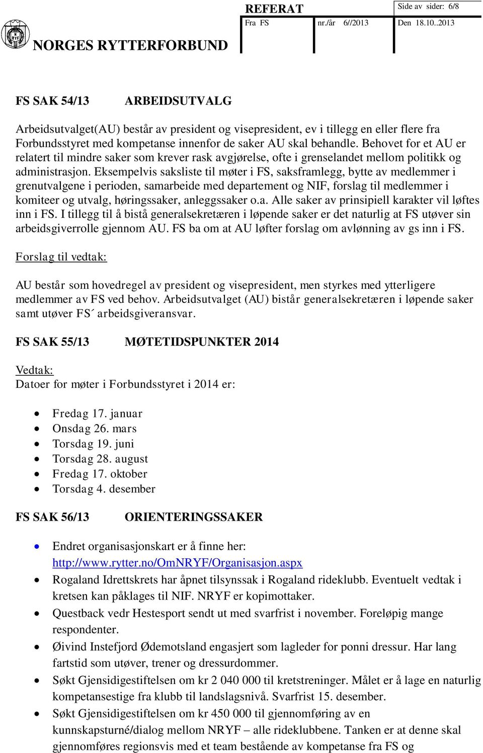 Eksempelvis saksliste til møter i FS, saksframlegg, bytte av medlemmer i grenutvalgene i perioden, samarbeide med departement og NIF, forslag til medlemmer i komiteer og utvalg, høringssaker,