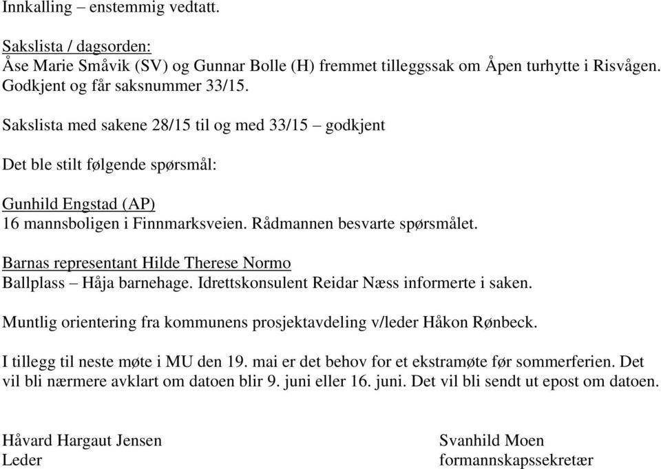 Barnas representant Hilde Therese Normo Ballplass Håja barnehage. Idrettskonsulent Reidar Næss informerte i saken. Muntlig orientering fra kommunens prosjektavdeling v/leder Håkon Rønbeck.