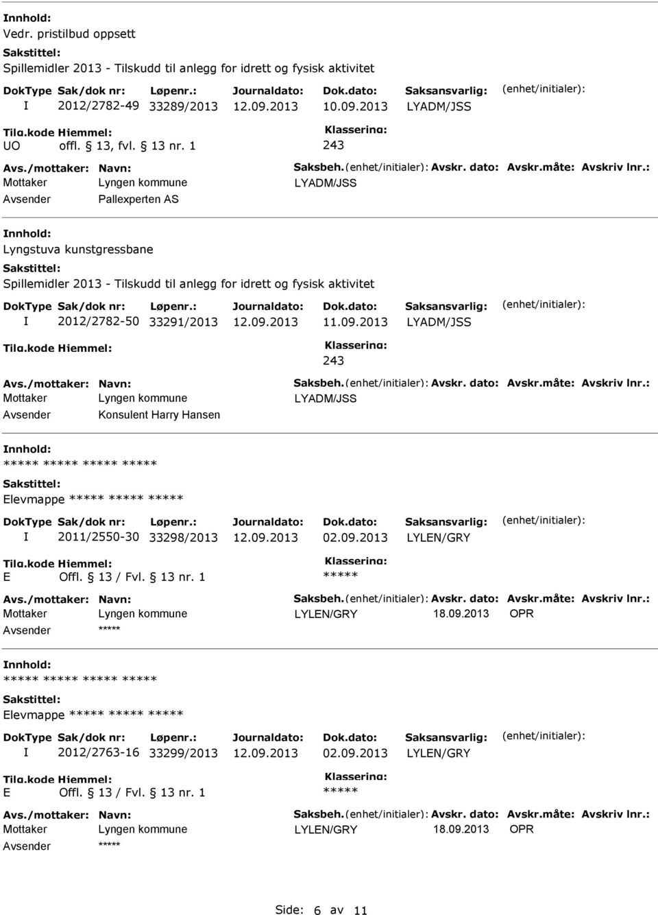 Avskr. dato: Avskr.måte: Avskriv lnr.: Avsender Konsulent Harry Hansen nnhold: Elevmappe 2011/2550-30 33298/2013 02.09.2013 LYLEN/GRY E Offl. 13 / Fvl. 13 nr. 1 Avs./mottaker: Navn: Saksbeh. Avskr. dato: Avskr.måte: Avskriv lnr.: LYLEN/GRY 18.