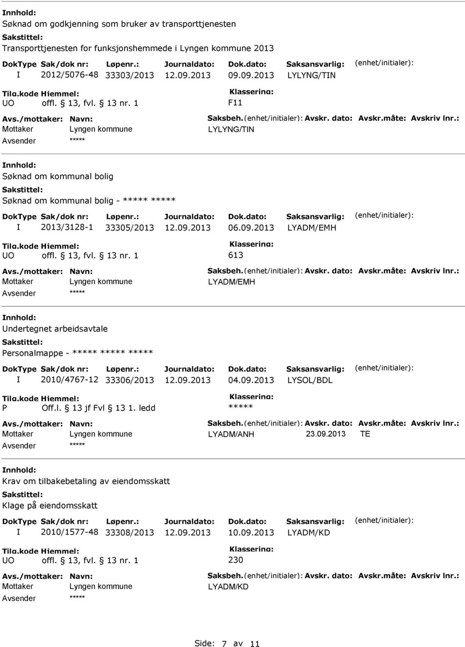 måte: Avskriv lnr.: LYADM/EMH nnhold: Undertegnet arbeidsavtale Personalmappe - 2010/4767-12 33306/2013 04.09.2013 LYSOL/BDL P Off.l. 13 jf Fvl 13 1. ledd Avs./mottaker: Navn: Saksbeh. Avskr. dato: Avskr.