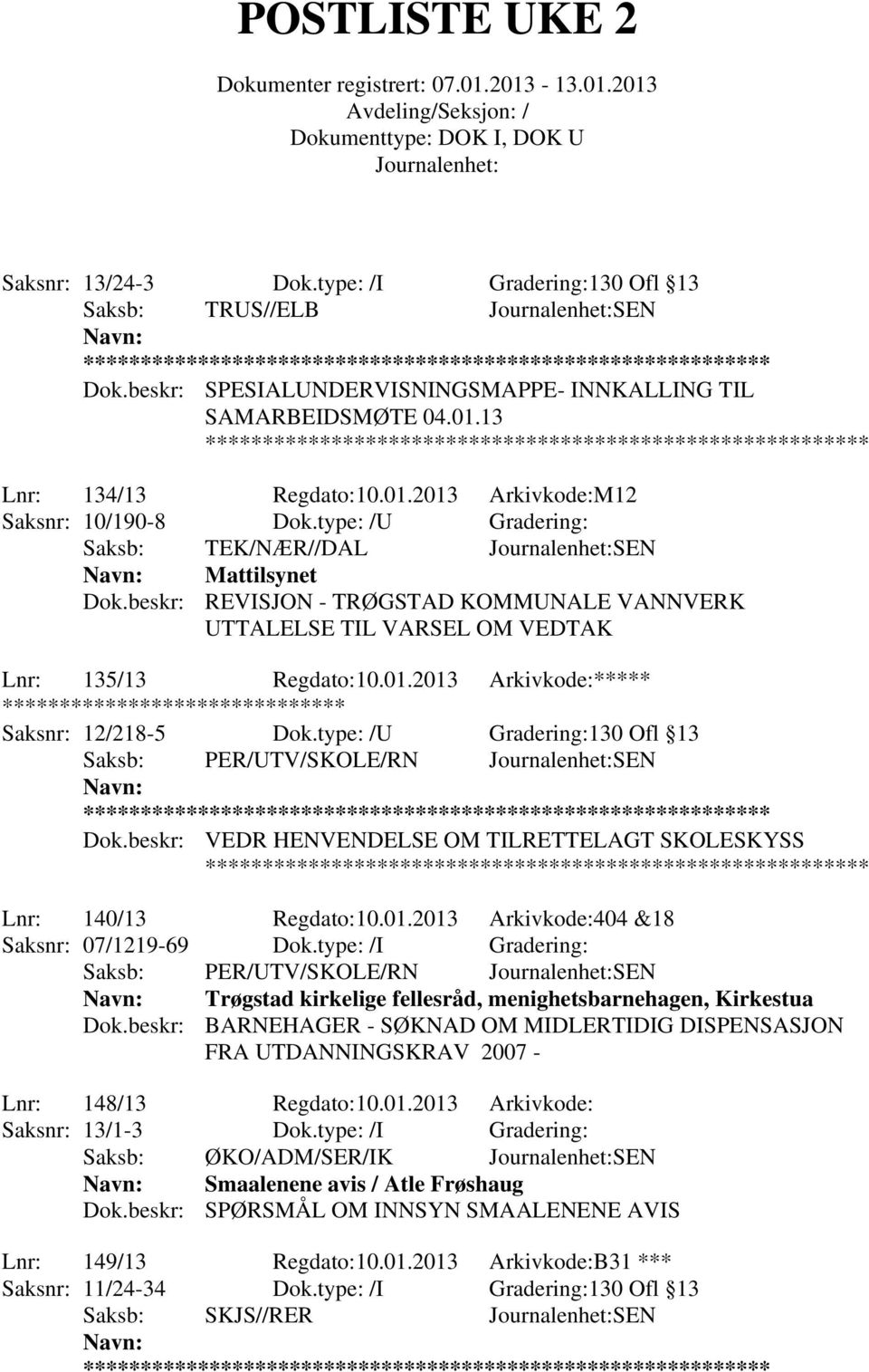 2013 Arkivkode:***** Saksnr: 12/218-5 Dok.type: /U Gradering:130 Ofl 13 Saksb: PER/UTV/SKOLE/RN SEN ** Dok.beskr: VEDR HENVENDELSE OM TILRETTELAGT SKOLESKYSS Lnr: 140/13 Regdato:10.01.2013 Arkivkode:404 &18 Saksnr: 07/1219-69 Dok.