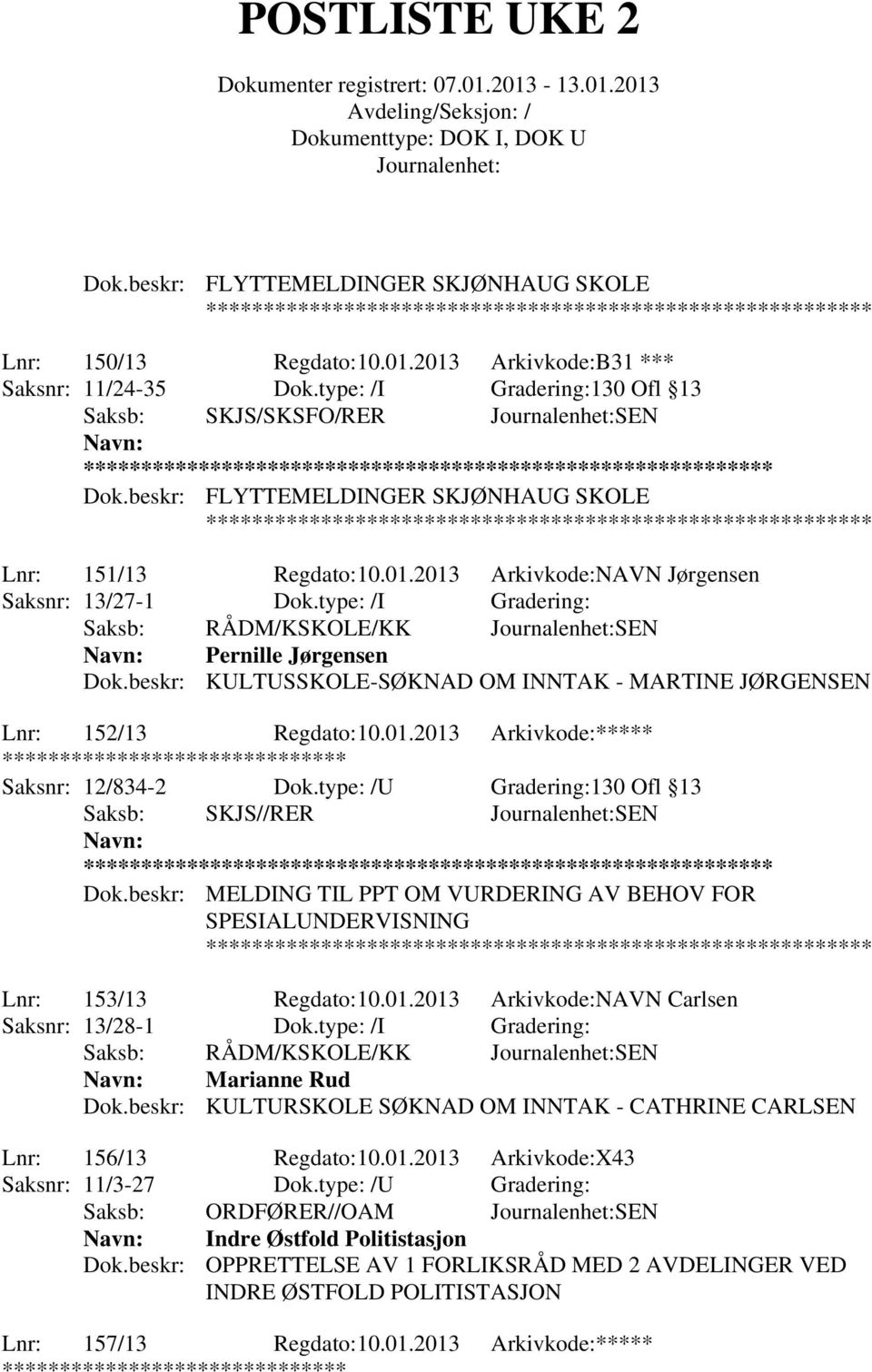 beskr: KULTUSSKOLE-SØKNAD OM INNTAK - MARTINE JØRGENSEN Lnr: 152/13 Regdato:10.01.2013 Arkivkode:***** Saksnr: 12/834-2 Dok.type: /U Gradering:130 Ofl 13 Saksb: SKJS//RER SEN ** Dok.