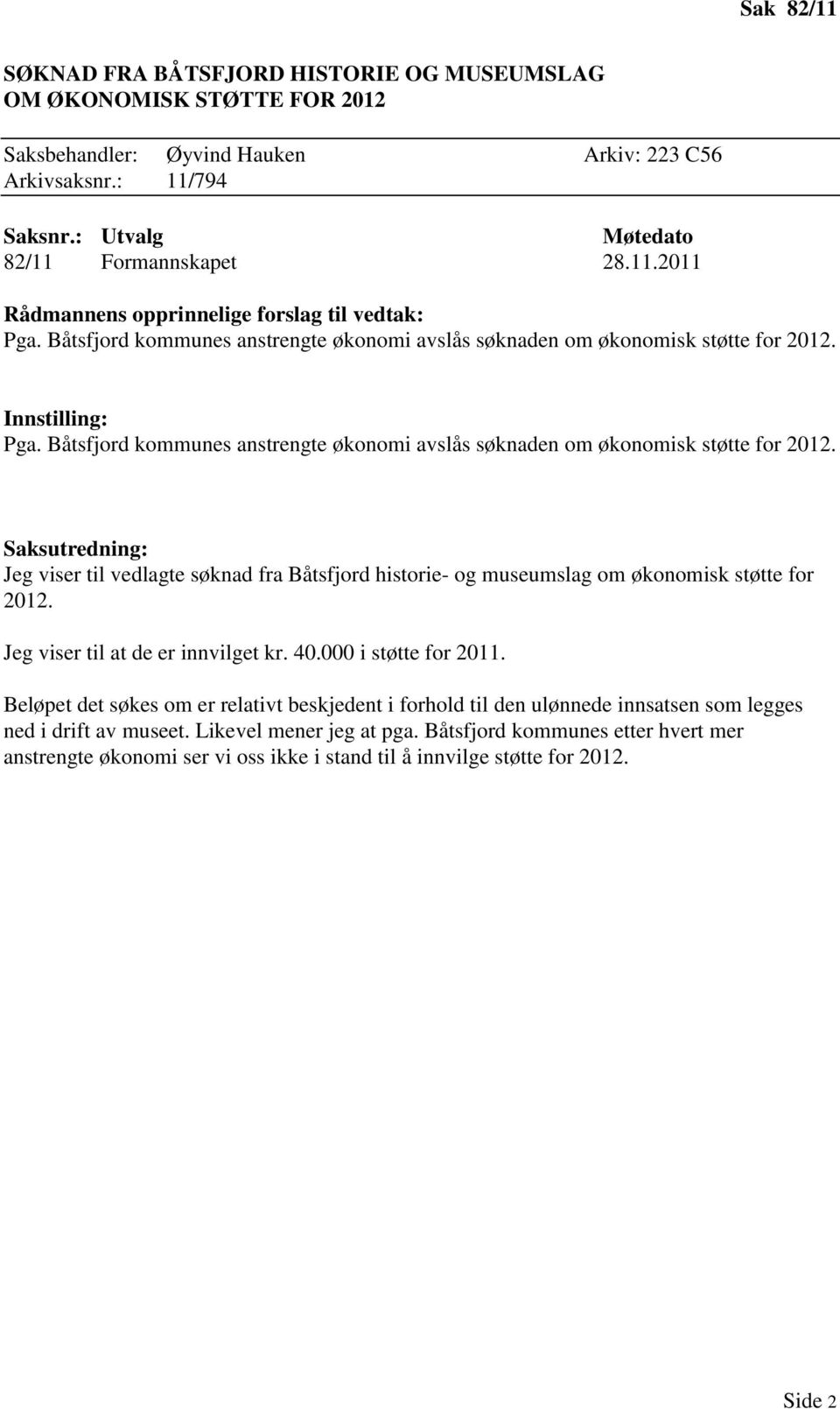 Saksutredning: Jeg viser til vedlagte søknad fra Båtsfjord historie- og museumslag om økonomisk støtte for 2012. Jeg viser til at de er innvilget kr. 40.000 i støtte for 2011.