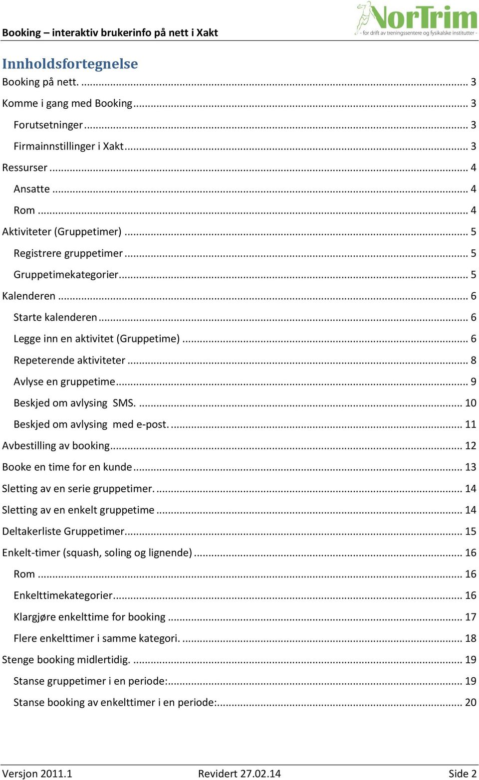 .. 9 Beskjed om avlysing SMS.... 10 Beskjed om avlysing med e-post.... 11 Avbestilling av booking... 12 Booke en time for en kunde... 13 Sletting av en serie gruppetimer.