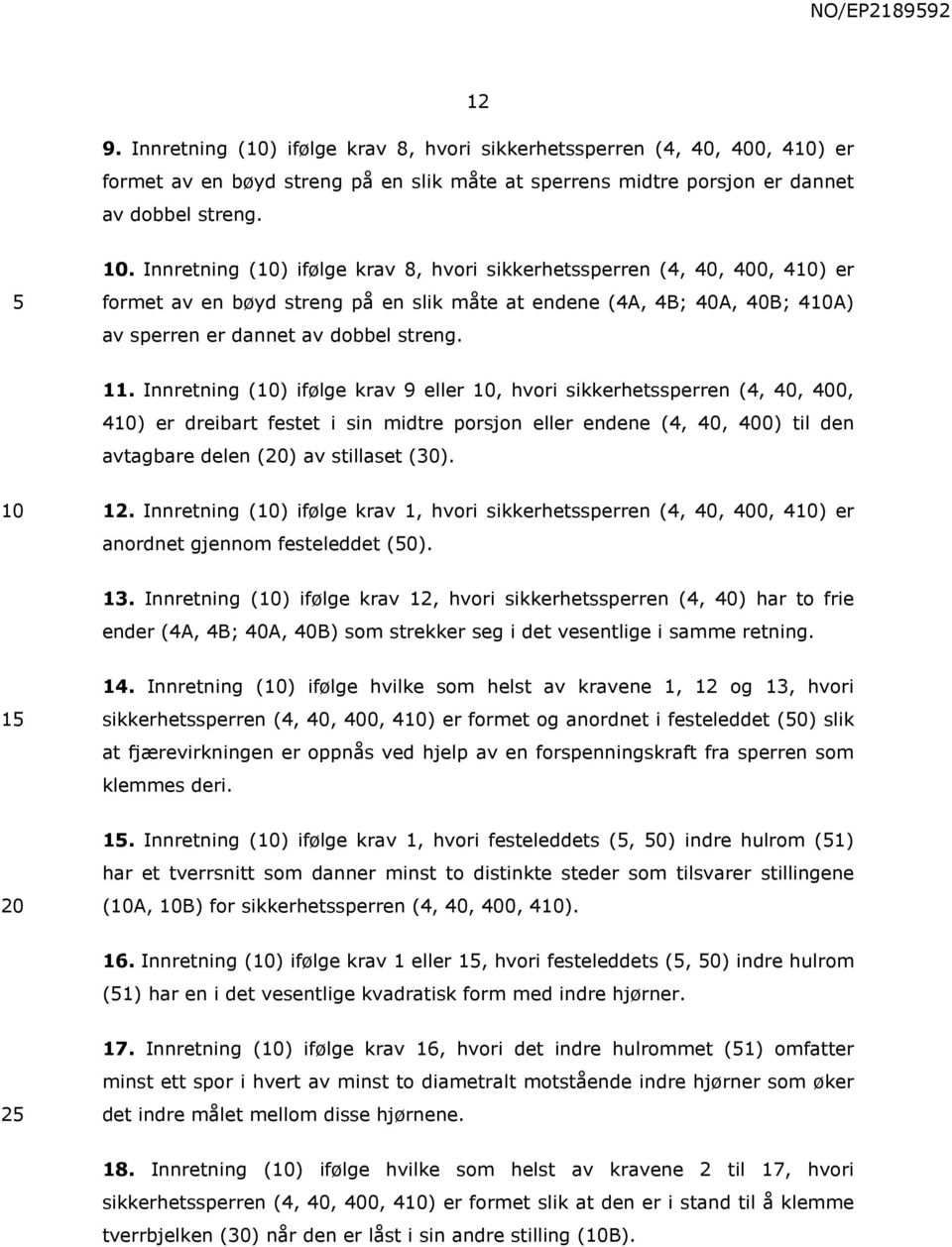 Innretning (10) ifølge krav 9 eller 10, hvori sikkerhetssperren (4, 40, 400, 410) er dreibart festet i sin midtre porsjon eller endene (4, 40, 400) til den avtagbare delen (20) av stillaset (30). 12.