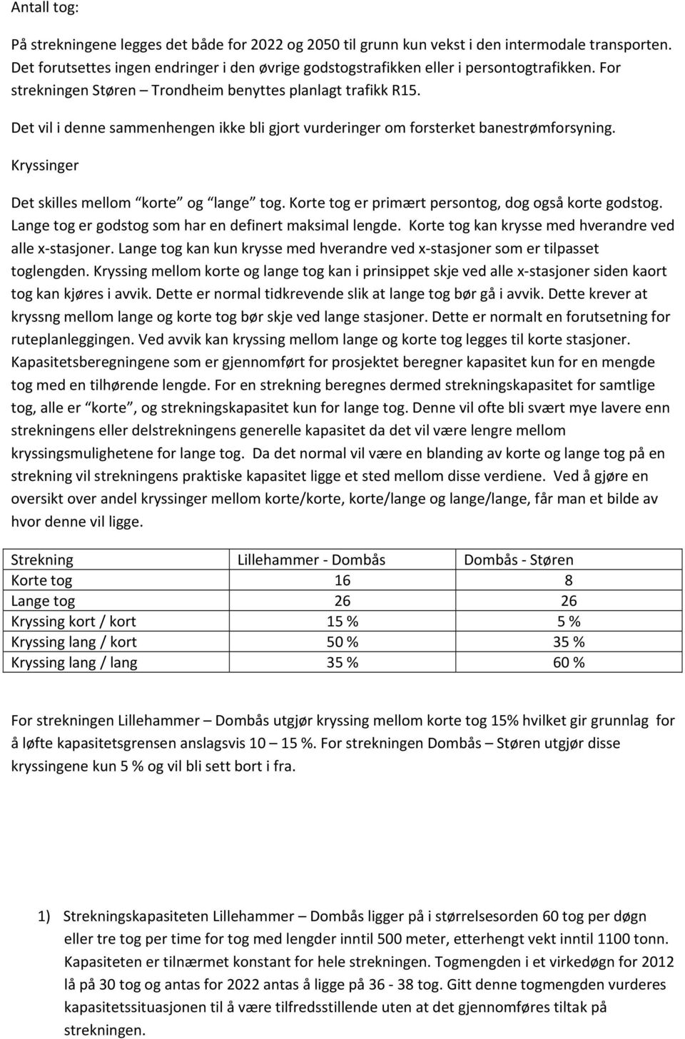 Det vil i denne sammenhengen ikke bli gjort vurderinger om forsterket banestrømforsyning. Kryssinger Det skilles mellom korte og lange tog. Korte tog er primært persontog, dog også korte godstog.