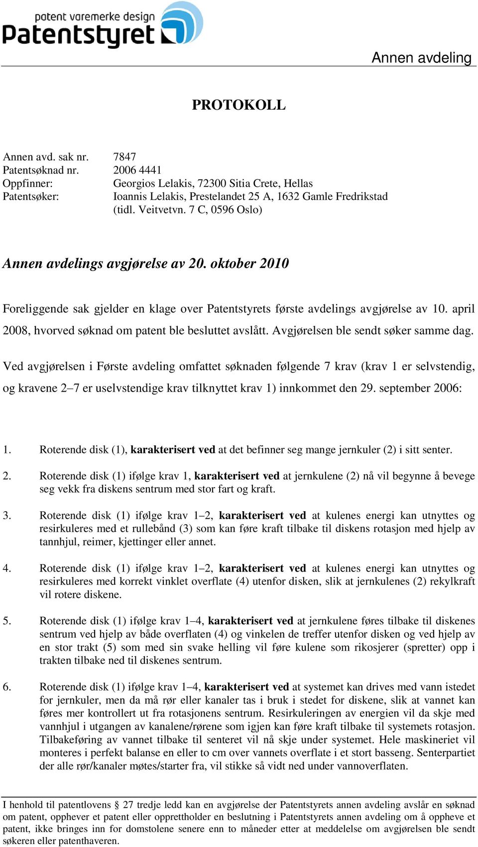 7 C, 0596 Oslo) Annen avdelings avgjørelse av 20. oktober 2010 Foreliggende sak gjelder en klage over Patentstyrets første avdelings avgjørelse av 10.