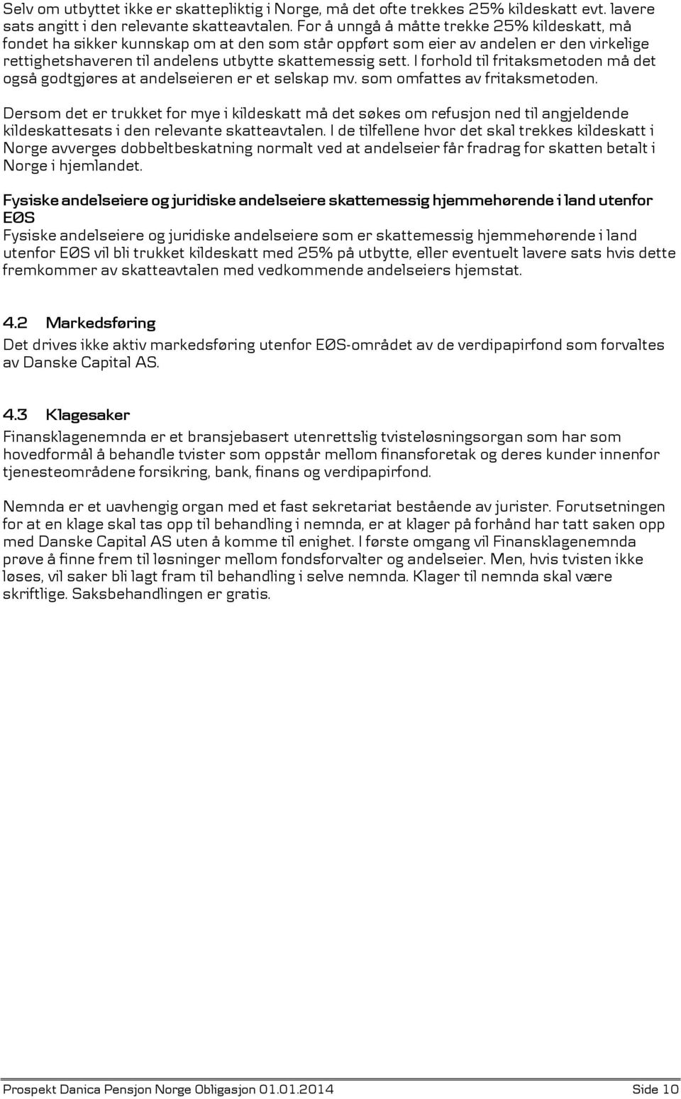 I forhold til fritaksmetoden må det også godtgjøres at andelseieren er et selskap mv. som omfattes av fritaksmetoden.