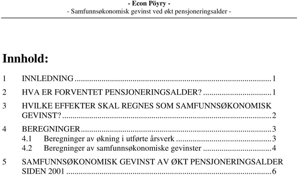 ...2 4 BEREGNINGER...3 4.1 Beregninger av økning i utførte årsverk...3 4.2 Beregninger av samfunnsøkonomiske gevinster.