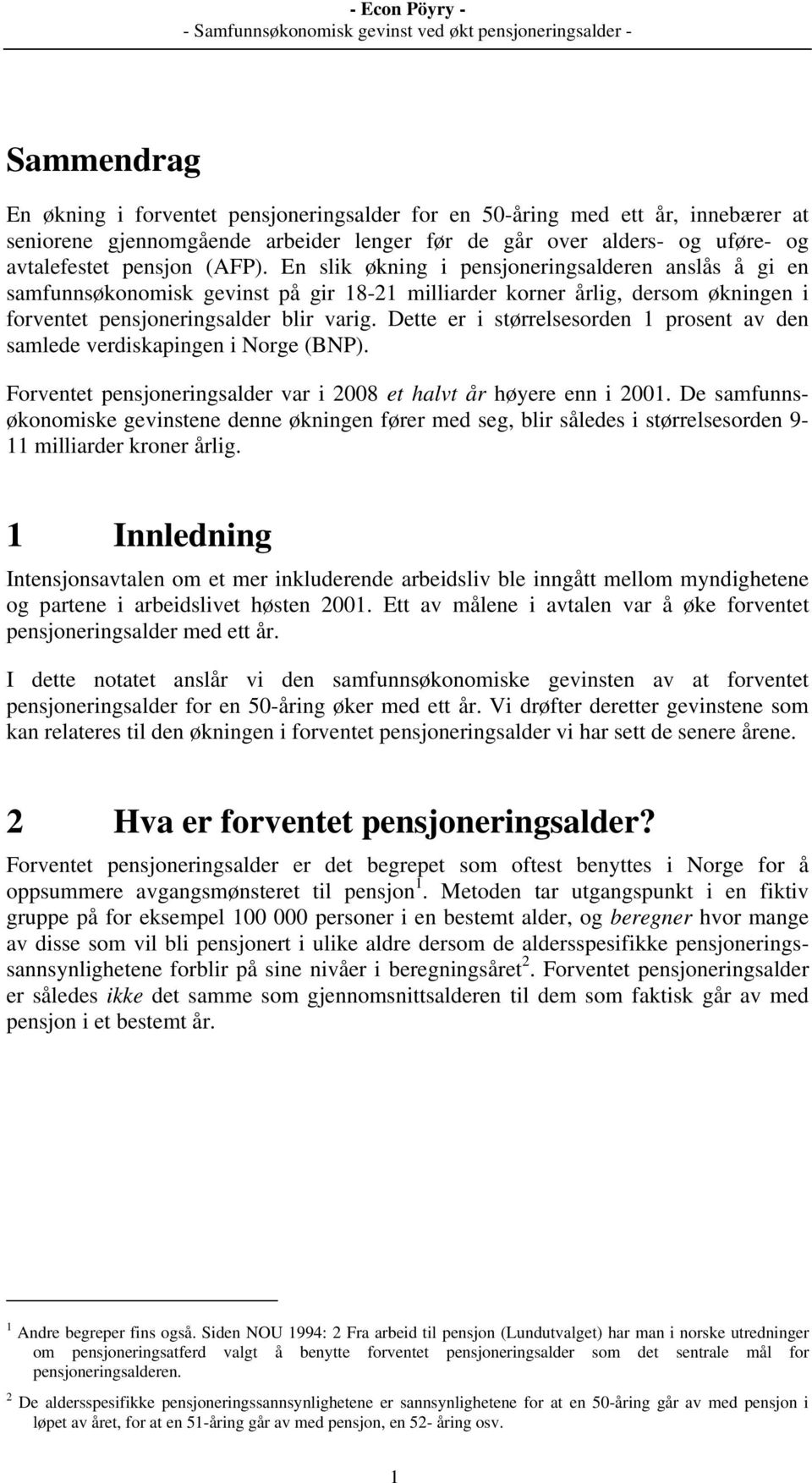 Dette er i størrelsesorden 1 prosent av den samlede verdiskapingen i Norge (BNP). Forventet pensjoneringsalder var i 2008 et halvt år høyere enn i 2001.