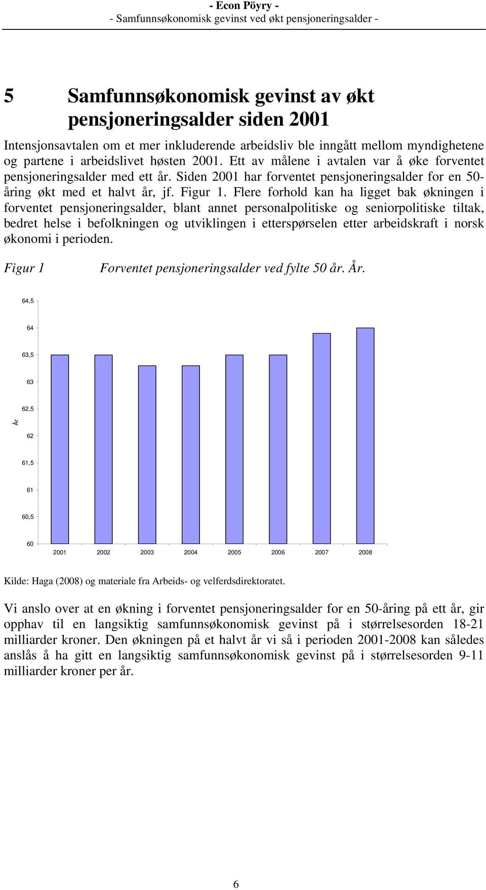 Flere forhold kan ha ligget bak økningen i forventet pensjoneringsalder, blant annet personalpolitiske og seniorpolitiske tiltak, bedret helse i befolkningen og utviklingen i etterspørselen etter