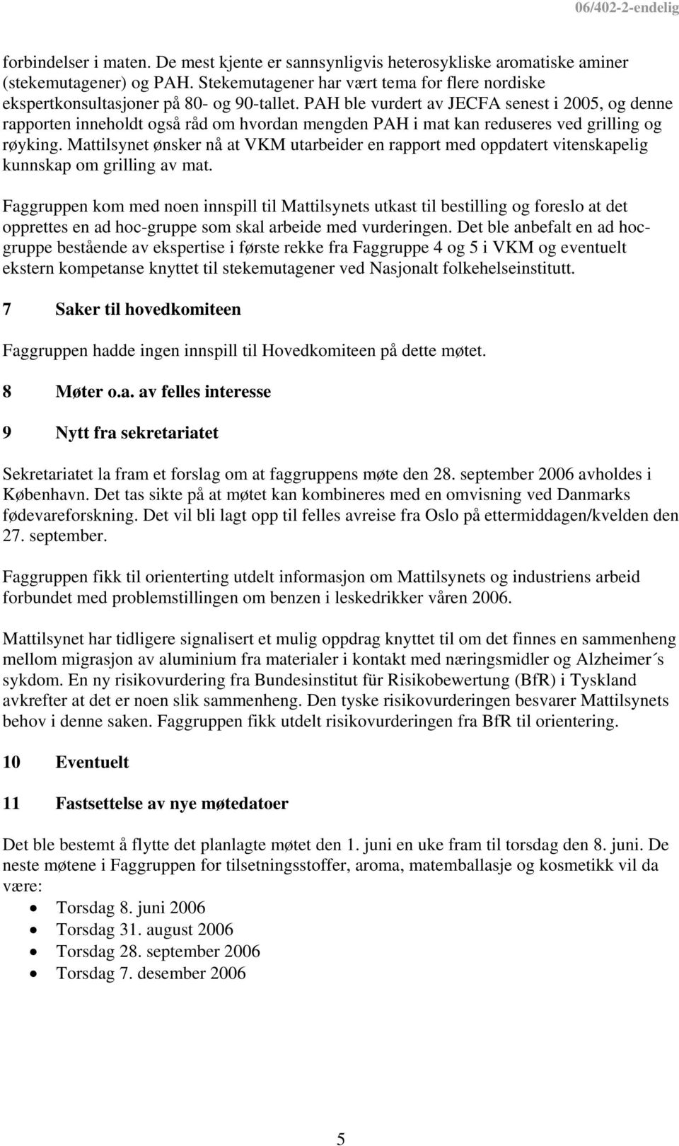 PAH ble vurdert av JECFA senest i 2005, og denne rapporten inneholdt også råd om hvordan mengden PAH i mat kan reduseres ved grilling og røyking.