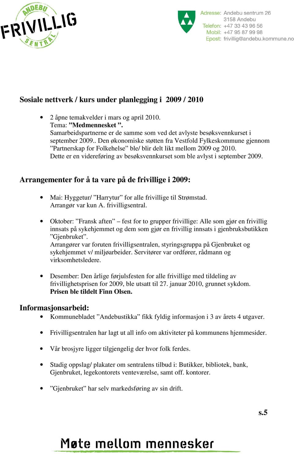 . Den økonomiske støtten fra Vestfold Fylkeskommune gjennom Partnerskap for Folkehelse ble/ blir delt likt mellom 2009 og 2010.