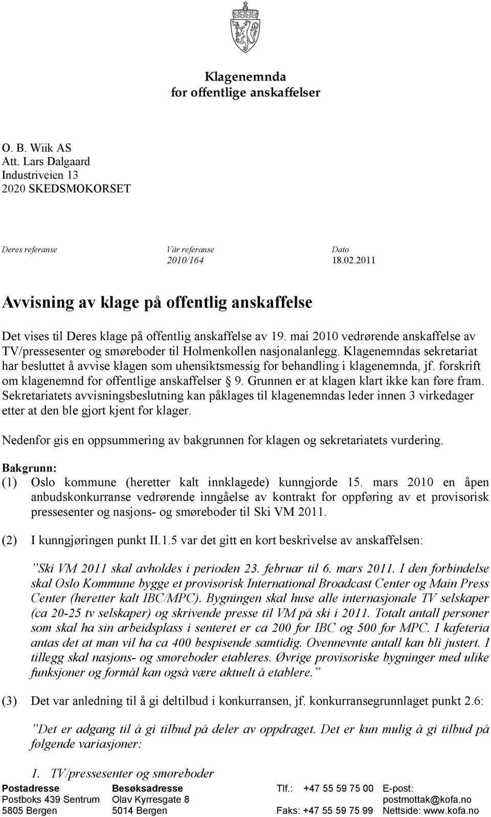 Klagenemndas sekretariat har besluttet å avvise klagen som uhensiktsmessig for behandling i klagenemnda, jf. forskrift om klagenemnd for offentlige anskaffelser 9.