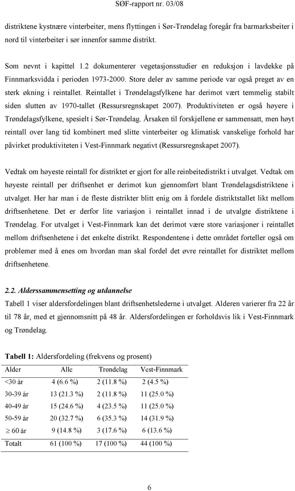 Reintallet i Trøndelagsfylkene har derimot vært temmelig stabilt siden slutten av 1970-tallet (Ressursregnskapet 2007). Produktiviteten er også høyere i Trøndelagsfylkene, spesielt i Sør-Trøndelag.