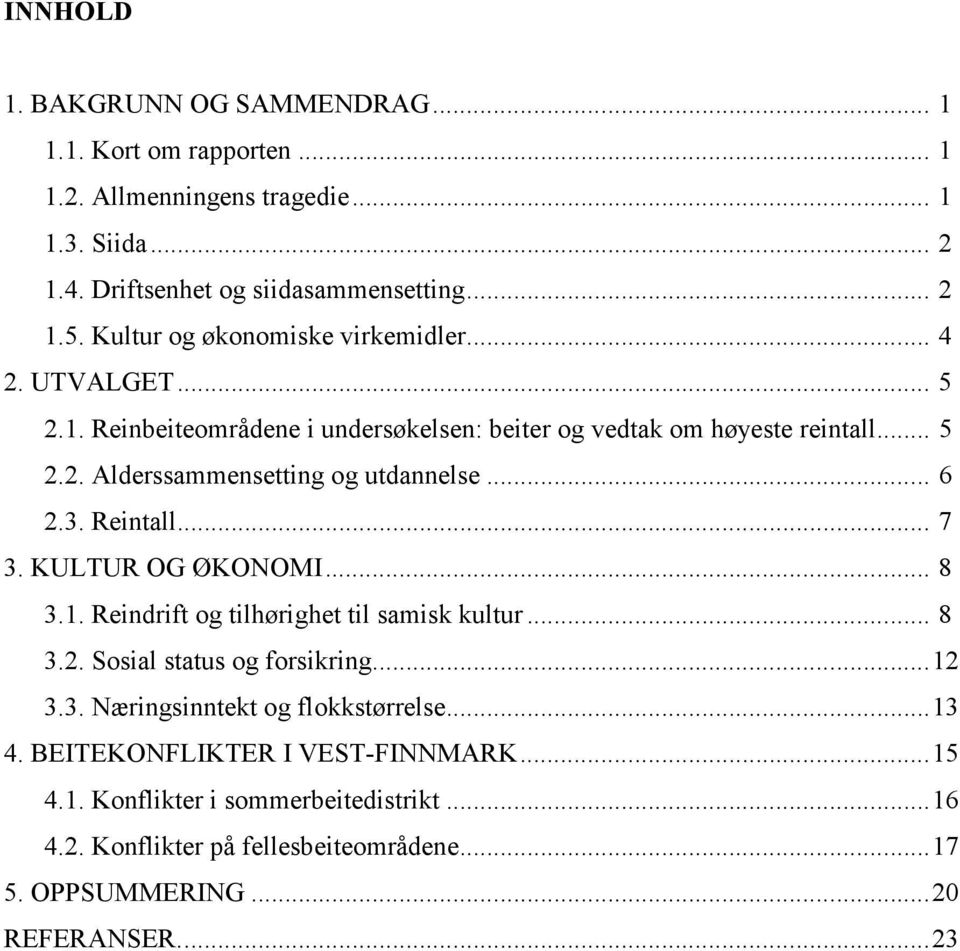 .. 6 2.3. Reintall... 7 3. KULTUR OG ØKONOMI... 8 3.1. Reindrift og tilhørighet til samisk kultur... 8 3.2. Sosial status og forsikring...12 3.3. Næringsinntekt og flokkstørrelse.