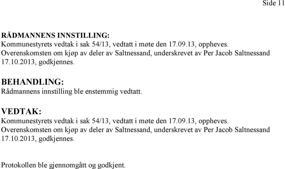 Rådmannens innstilling ble enstemmig vedtatt. Kommunestyrets vedtak i sak 54/13, vedtatt i møte den 17.09.13, oppheves.