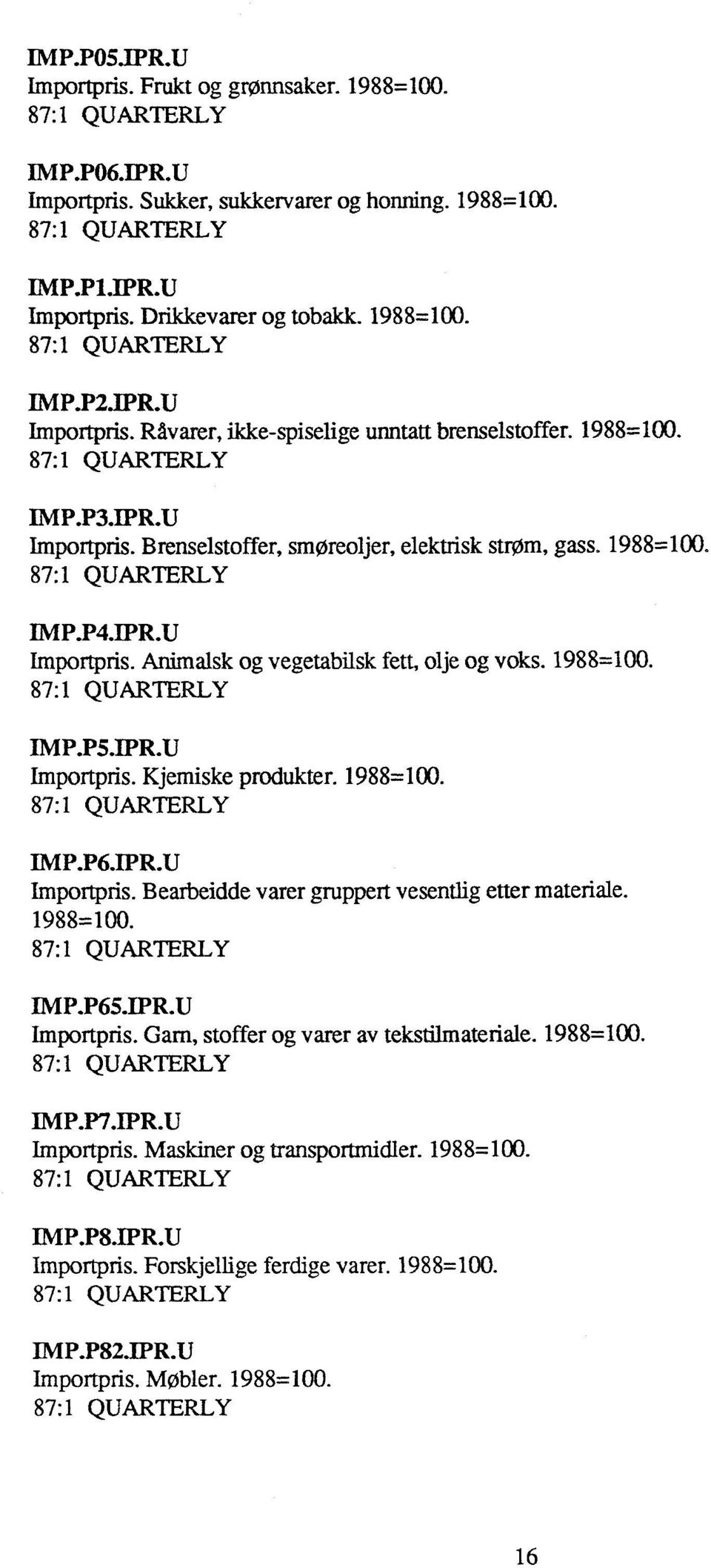 1988=100. IMP.P6.1PR.0 Importpris. Bearbeidde varer gruppert vesentlig etter materiale. 1988=100. INIP.P65.1PR.0 Importpris. Garn, stoffer og varer av tekstilmateriale. 1988=100. IMP.P7.IPR.