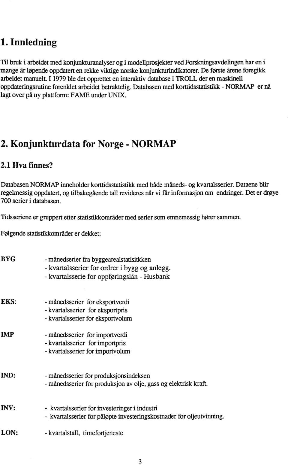 Databasen med korttidsstatistikk NORMAP er nå lagt over på ny plattform: FAME under UNIX. 2. Konjunkturdata for Norge - NORMAP 2.1 Hva finnes?
