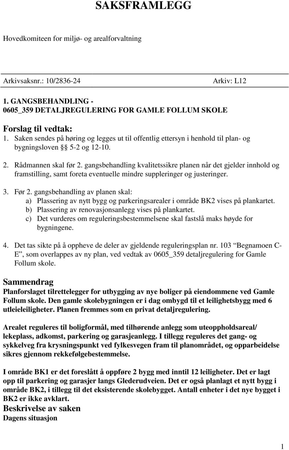 gangsbehandling kvalitetssikre planen når det gjelder innhold og framstilling, samt foreta eventuelle mindre suppleringer og justeringer. 3. Før 2.