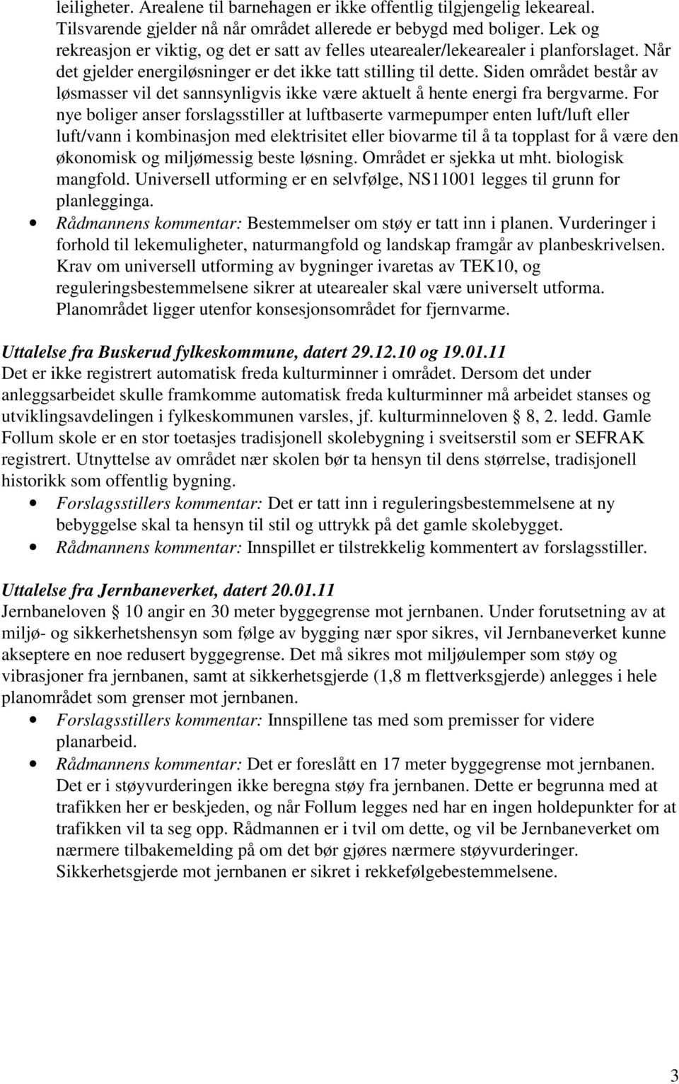 Siden området består av løsmasser vil det sannsynligvis ikke være aktuelt å hente energi fra bergvarme.