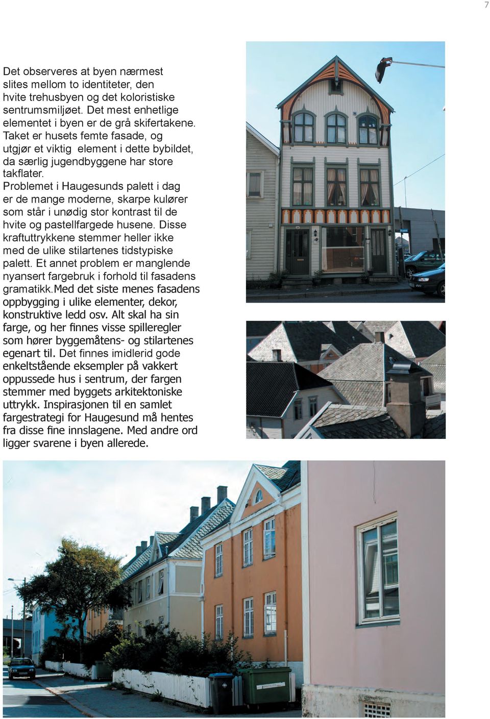 Problemet i Haugesunds palett i dag er de mange moderne, skarpe kulører som står i unødig stor kontrast til de hvite og pastellfargede husene.