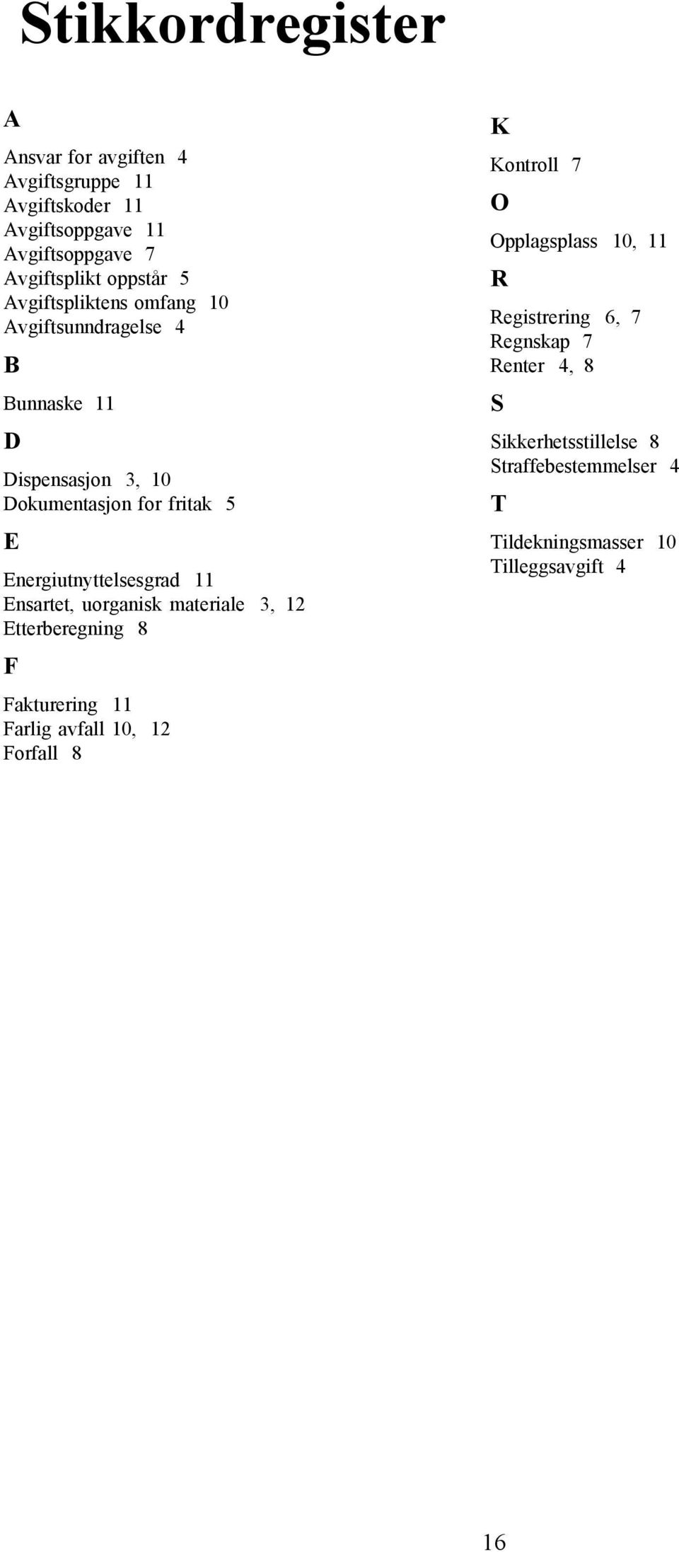 11 Ensartet, uorganisk materiale 3, 12 Etterberegning 8 F Fakturering 11 Farlig avfall 10, 12 Forfall 8 K Kontroll 7 O Opplagsplass