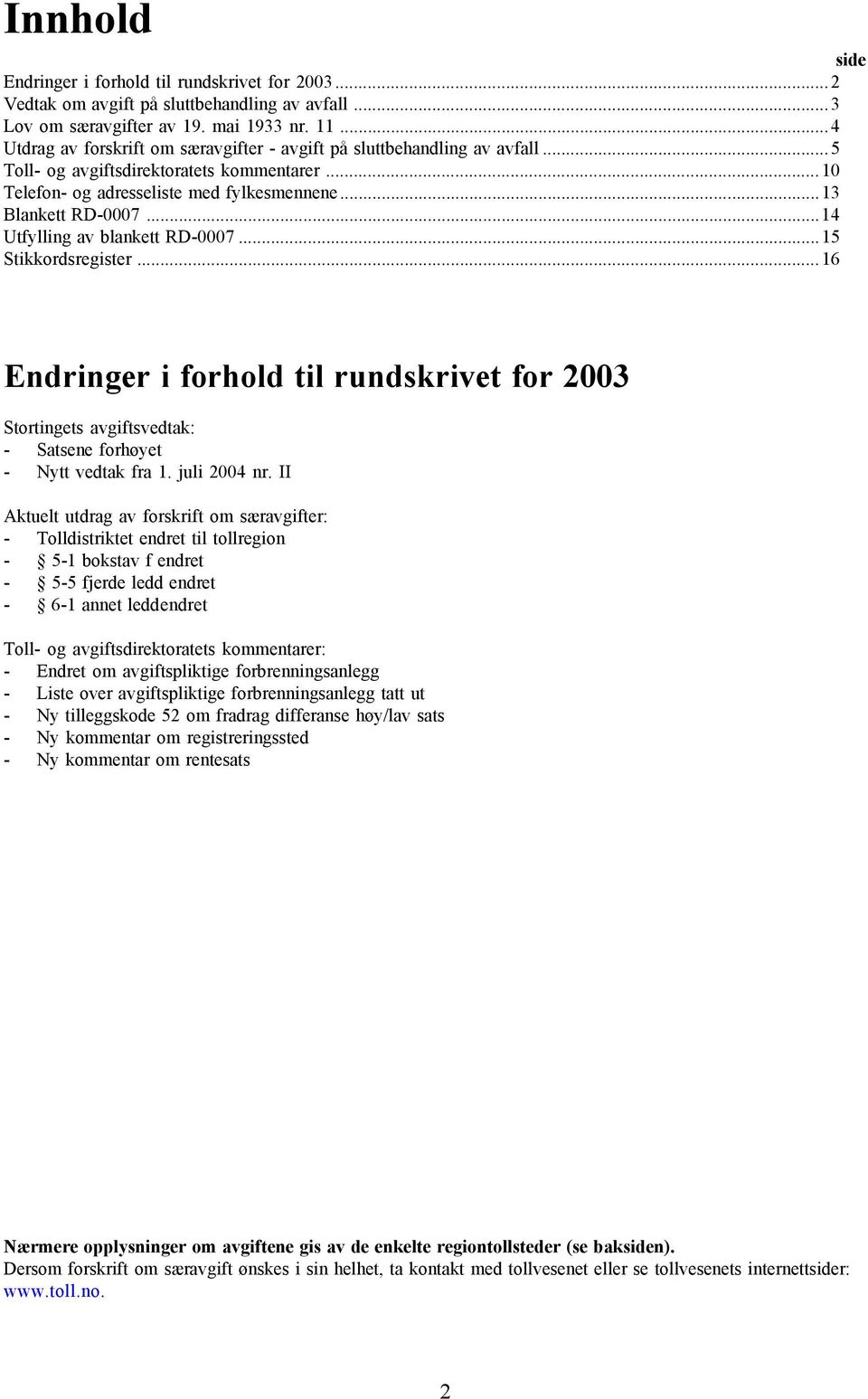 ..14 Utfylling av blankett RD-0007...15 Stikkordsregister...16 Endringer i forhold til rundskrivet for 2003 Stortingets avgiftsvedtak: - Satsene forhøyet - Nytt vedtak fra 1. juli 2004 nr.