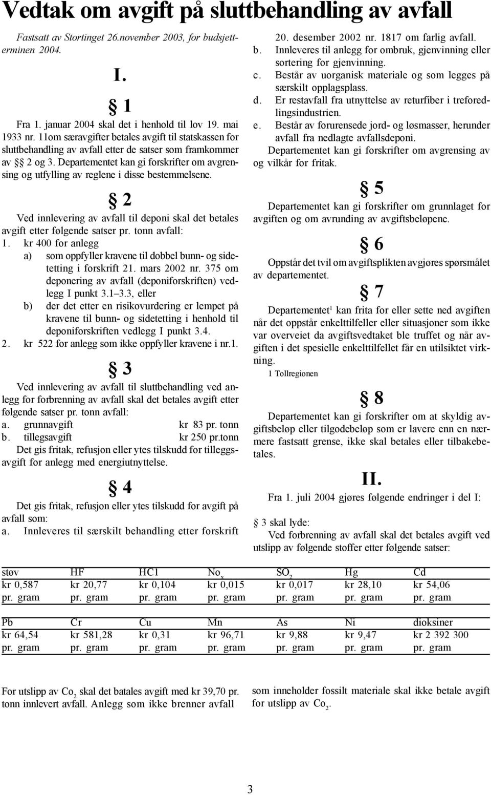 Departementet kan gi forskrifter om avgrensing og utfylling av reglene i disse bestemmelsene. 2 Ved innlevering av avfall til deponi skal det betales avgift etter følgende satser pr. tonn avfall: 1.