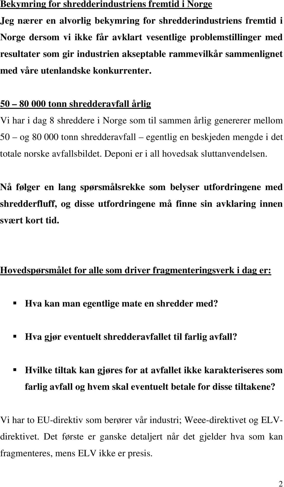 50 80 000 tonn shredderavfall årlig Vi har i dag 8 shreddere i Norge som til sammen årlig genererer mellom 50 og 80 000 tonn shredderavfall egentlig en beskjeden mengde i det totale norske