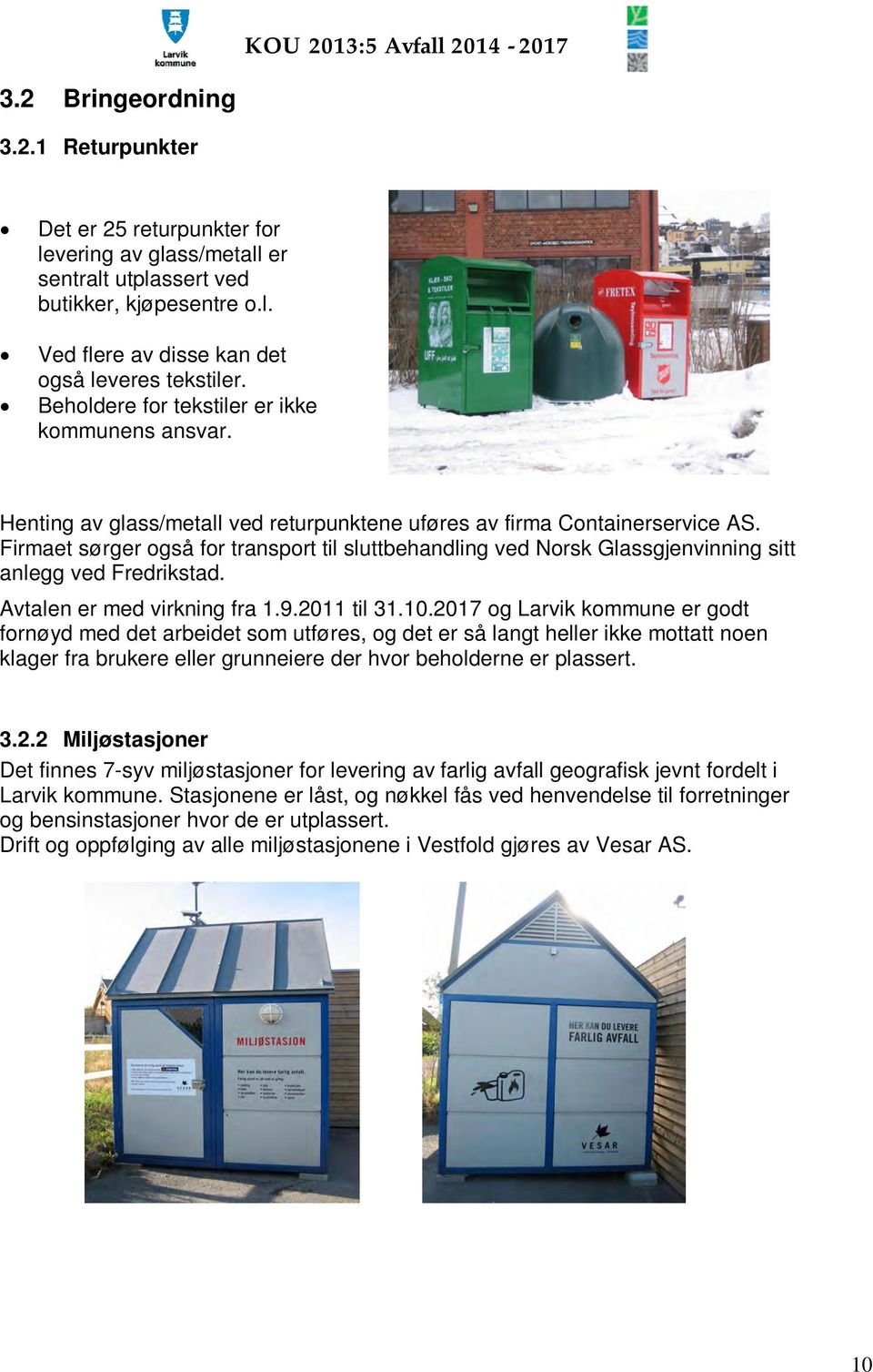 Firmaet sørger også for transport til sluttbehandling ved Norsk Glassgjenvinning sitt anlegg ved Fredrikstad. Avtalen er med virkning fra 1.9.2011 til 31.10.