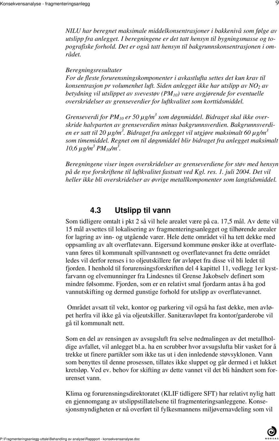 utslipp av NO 2 av betydning vil utslippet av svevestøv (PM 10 ) være avgjørende for eventuelle overskridelser av grenseverdier for luftkvalitet som korttidsmiddel Grenseverdi for PM 10 er 50 µg/m 3